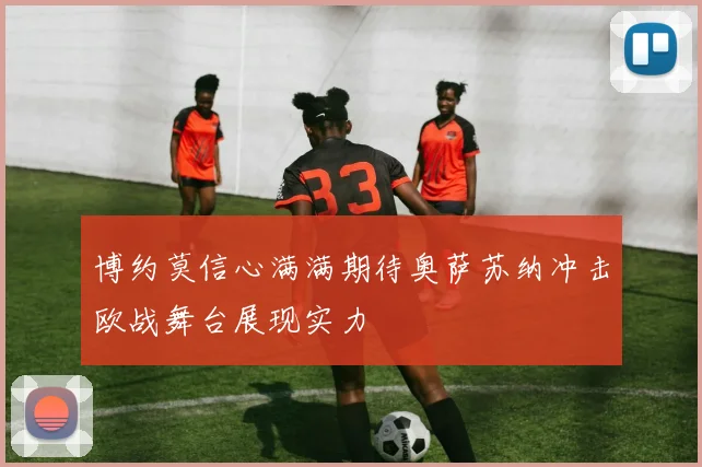 博约莫信心满满期待奥萨苏纳冲击欧战舞台展现实力